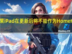 苹果iPad在更新后将不能作为HomeHub使用