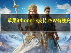 苹果iPhone13支持25W有线充电