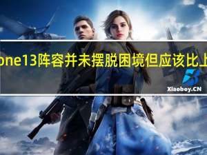 苹果iPhone13阵容并未摆脱困境但应该比上一代机型要小
