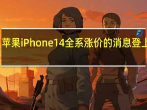 苹果iPhone 14全系涨价的消息登上热搜