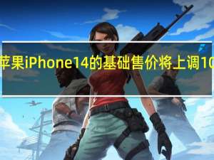 苹果iPhone 14的基础售价将上调100美元