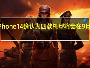 苹果iPhone14确认为四款机型将会在9月份如期发布