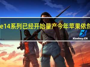 苹果iPhone14系列已经开始量产今年苹果依然准备了四款机型