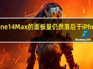 苹果iPhone14Max的面板量仍然落后于iPhone14ProMax