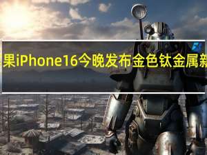 苹果iPhone16今晚发布 金色钛金属新色亮相