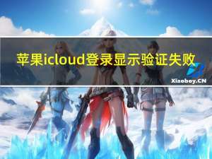 苹果icloud登录显示验证失败（苹果登录icloud验证失败）