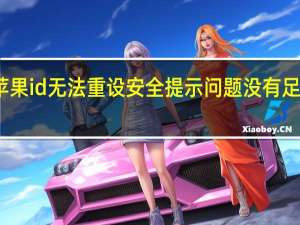 苹果id无法重设安全提示问题没有足够信息（无法重设安全提示问题没有足够信息以重设您的安全提示问题）