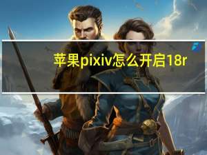 苹果pixiv怎么开启18r（pixiv18r）