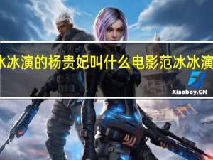 范冰冰演的杨贵妃叫什么电影 范冰冰演的杨贵妃
