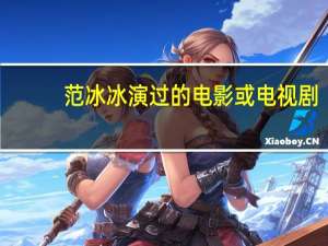 范冰冰演过的电影或电视剧（范冰冰演过的电影）