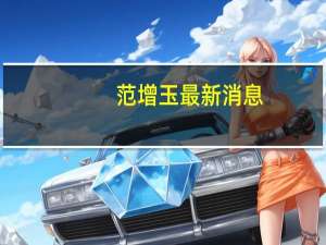 范增玉最新消息（关于范增玉最新消息的介绍）