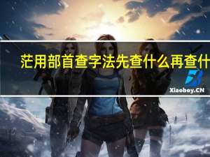 茫用部首查字法先查什么再查什么