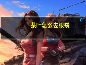 茶叶怎么去眼袋