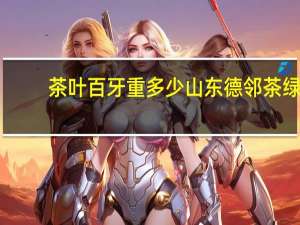 茶叶百牙重多少 山东德邻茶绿茶多少钱一斤