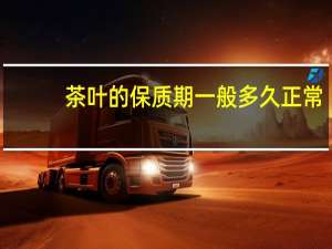 茶叶的保质期一般多久正常（茶叶的保质期一般是多久）