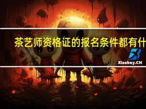 茶艺师资格证的报名条件都有什么
