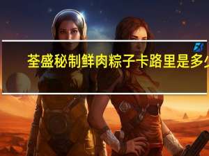 荃盛 秘制鲜肉粽子卡路里是多少