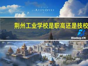 荆州工业学校是职高还是技校