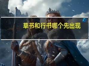 草书和行书哪个先出现