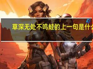 草深无处不鸣蛙的上一句是什么