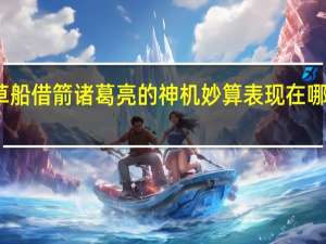草船借箭诸葛亮的神机妙算表现在哪些方面