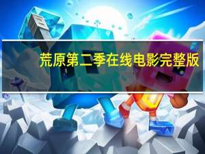 荒原第二季在线电影完整版（荒原第二季）