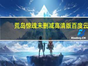 荒岛惊魂未删减高清版百度云（荒岛惊魂未删减高清版）