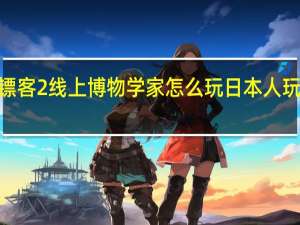 荒野大镖客2线上博物学家怎么玩 日本人玩荒野大镖客2