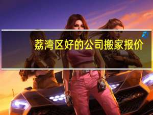 荔湾区好的公司搬家报价