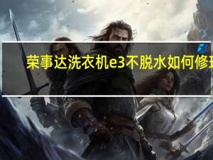 荣事达洗衣机e3不脱水如何修理
