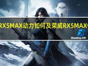 荣威RX5 MAX动力如何及荣威RX5 MAX值得购买吗