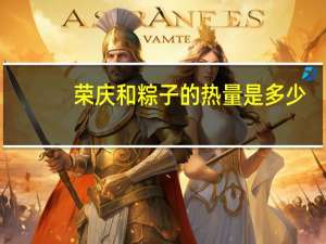 荣庆和 粽子的热量是多少