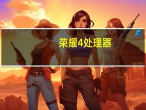 荣耀4处理器（华为荣耀四核怎么样）