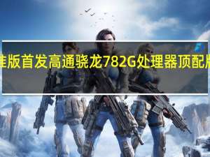 荣耀80标准版首发高通骁龙782G处理器顶配版则是高通骁龙8+处理器