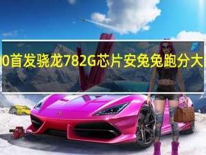 荣耀80首发骁龙782G芯片安兔兔跑分大约60万成绩