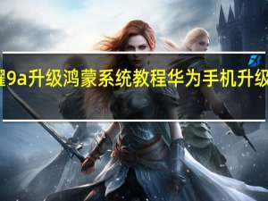 荣耀9a升级鸿蒙系统教程 华为手机升级鸿蒙系统
