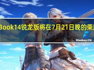 荣耀MagicBook14锐龙版将在7月21日晚的荣耀全场景发布会上