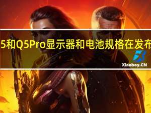 荣耀Q5和Q5Pro显示器和电池规格在发布前一天确认