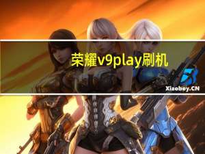 荣耀v9play刷机（荣耀v9play）