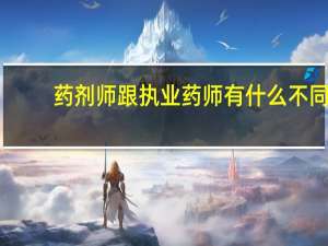 药剂师跟执业药师有什么不同