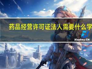 药品经营许可证法人需要什么学历