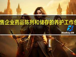 药品零售企业药品陈列和储存的养护工作包括哪些内容