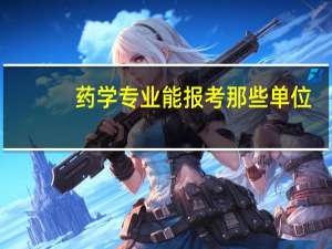 药学专业能报考那些单位