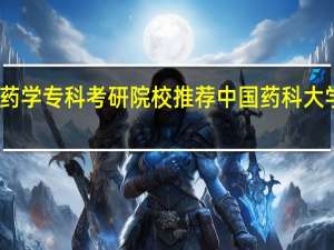 药学专科考研院校推荐 中国药科大学专科