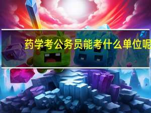 药学考公务员能考什么单位呢