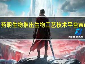 药明生物推出生物工艺技术平台WuXiUI
