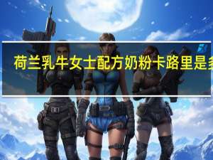 荷兰乳牛女士配方奶粉卡路里是多少