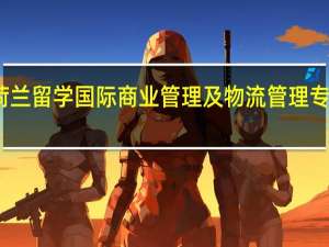 荷兰留学 国际商业管理及物流管理专业详解