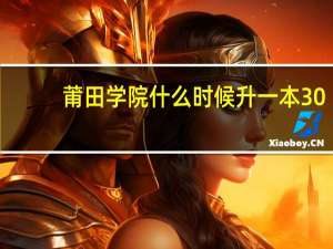 莆田学院什么时候升一本30