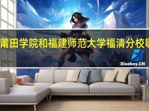 莆田学院和福建师范大学福清分校哪个好